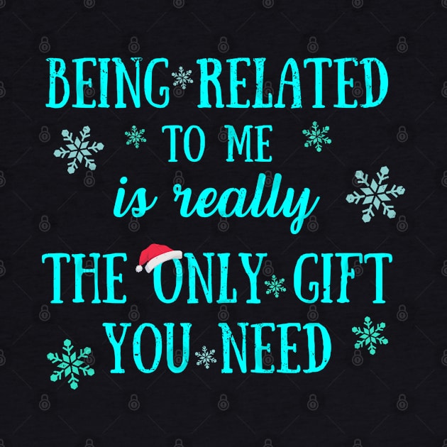 Being Related To Me Is Really The Only Gift You Need - Funny Christmas Pun by Zen Cosmos Official